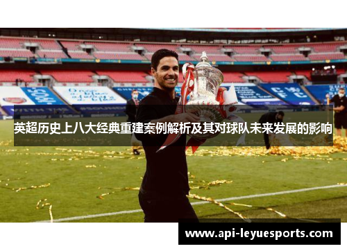 英超历史上八大经典重建案例解析及其对球队未来发展的影响
