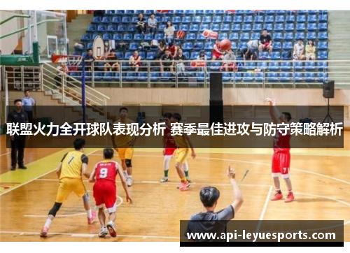 联盟火力全开球队表现分析 赛季最佳进攻与防守策略解析