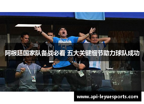 阿根廷国家队备战必看 五大关键细节助力球队成功