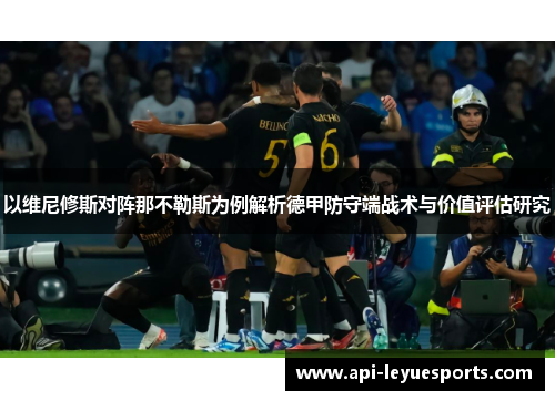 以维尼修斯对阵那不勒斯为例解析德甲防守端战术与价值评估研究