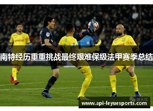 南特经历重重挑战最终艰难保级法甲赛季总结