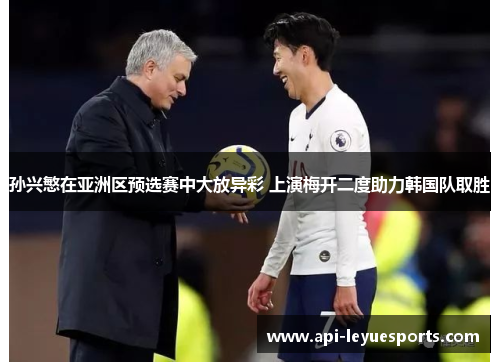 孙兴慜在亚洲区预选赛中大放异彩 上演梅开二度助力韩国队取胜